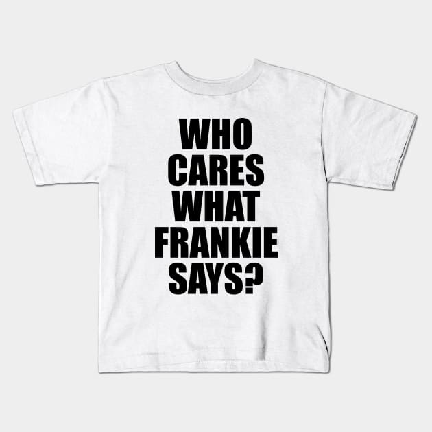 Who Cares What Frankie Says? Kids T-Shirt by NotoriousMedia